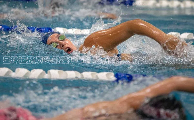 极悦平台官网登录文心一言足球运动员头部保护罩：最新科技助力提升比赛安全