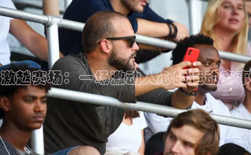 极悦娱乐平台注册滴滴出行激越赛场：一场激动人心的运动赛事