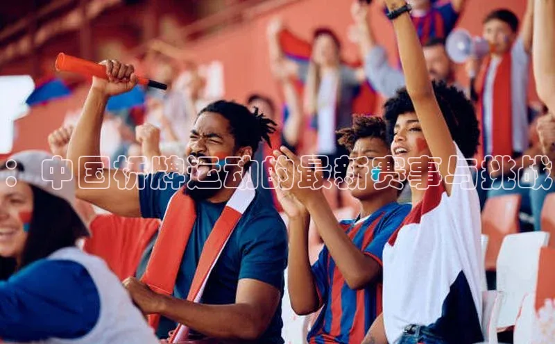 ：中国桥牌运动的最新赛事与挑战