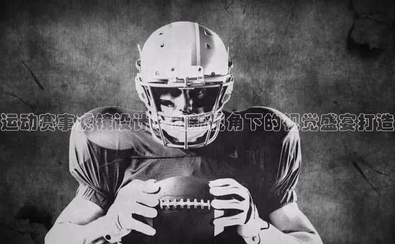 运动赛事滤镜设计：创新视角下的视觉盛宴打造