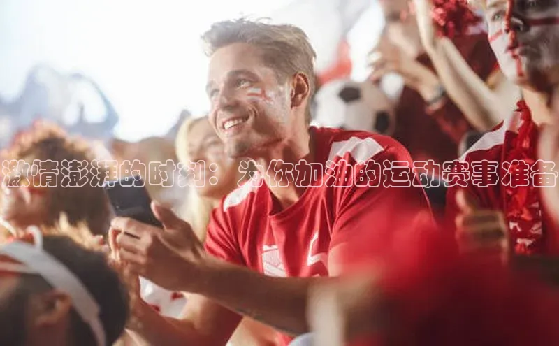 激情澎湃的时刻：为你加油的运动赛事准备